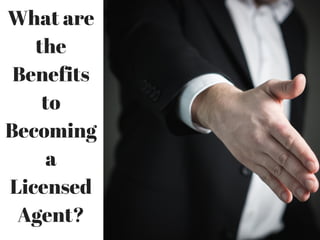 What are
the
Benefits
to
Becoming
a
Licensed
Agent?
 