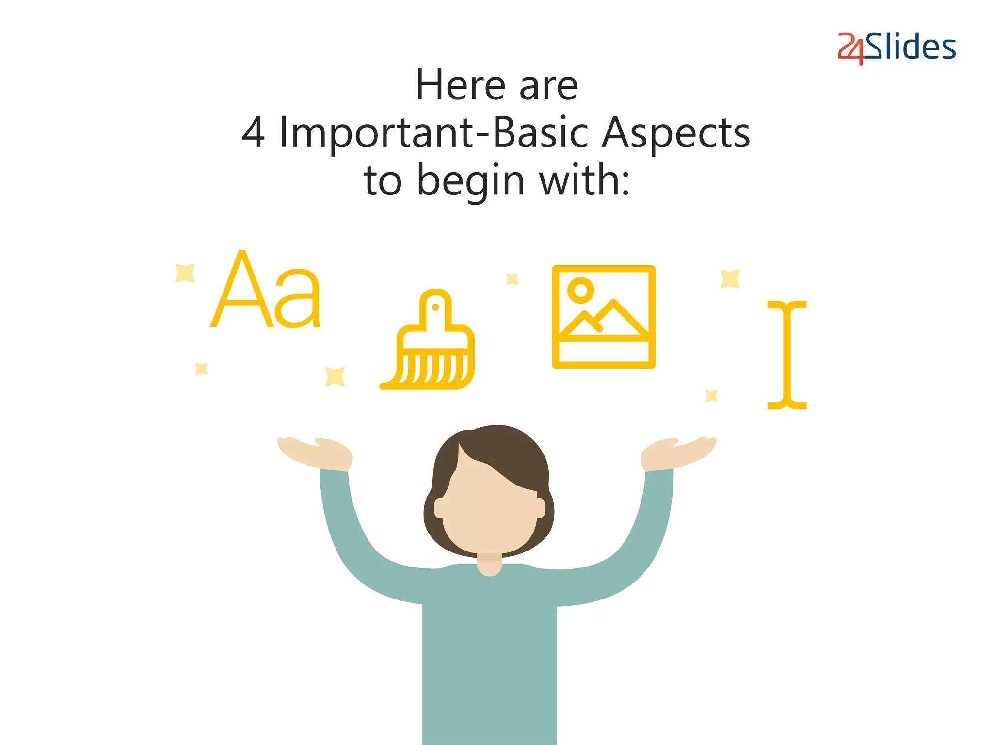 Here are
4 Important-Basic Aspects
to begin with:
 