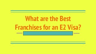 What are the Best
Franchises for an E2 Visa?
 