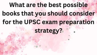 What are the best possible
books that you should consider
for the UPSC exam preparation
strategy?
 