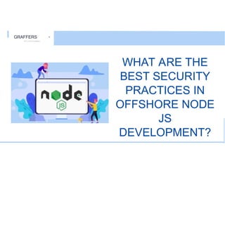 GRAFFERS •
Wll £ APP 0(V(l0fl'M(N1
WHAT ARE THE
BEST SECURITY
PRACTICES IN
OFFSHORE NODE
JS
DEVELOPMENT?
 
