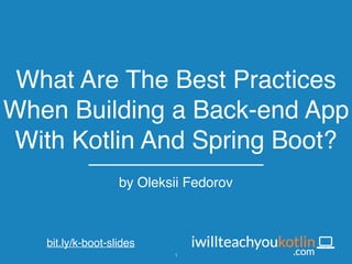 What Are The Best Practices
When Building a Back-end App
With Kotlin And Spring Boot?
by Oleksii Fedorov
bit.ly/k-boot-slides
1
 