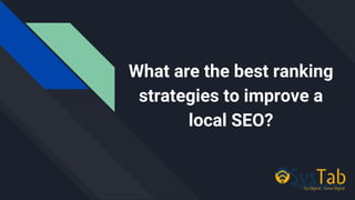 What are the best ranking
strategies to improve a
local SEO?
 