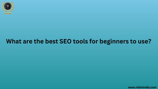 What are the best SEO tools for beginners to use?
www.nidmindia.com
 