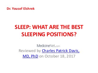 SLEEP: WHAT ARE THE BEST
SLEEPING POSITIONS?
Reviewed by Charles Patrick Davis,
MD, PhD on October 18, 2017
Dr. Yousef Elshrek
 