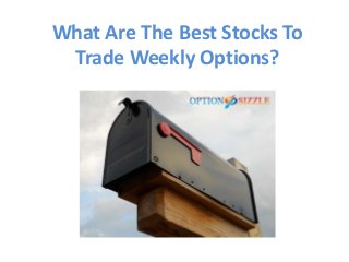 What Are The Best Stocks To
Trade Weekly Options?
 