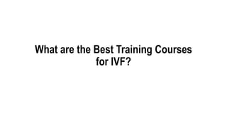 What are the Best Training Courses
for IVF?
 