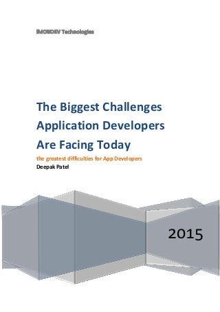 2015
The Biggest Challenges
Application Developers
Are Facing Today
the greatest difficulties for App Developers
Deepak Patel
 