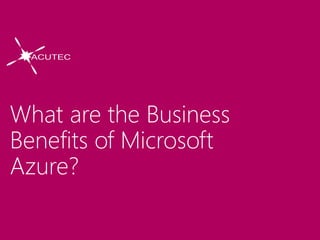 What are the Business
Benefits of Microsoft
Azure?
 