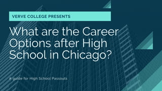 What are the Career
Options after High
School in Chicago?
A guide for High School Passouts
VERVE COLLEGE PRESENTS
 