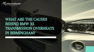 WHAT ARE THE CAUSES
BEHIND BMW X5
TRANSMISSION OVERHEATS
IN BIRMINGHAM?
 