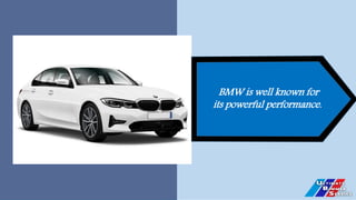 BMW is well known for
its powerful performance.
 