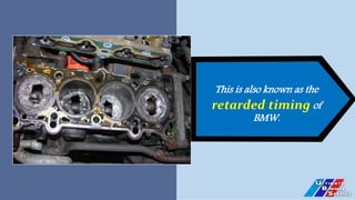 This is also known as the
retarded timing of
BMW.
 