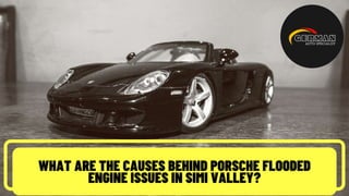 WHAT ARE THE CAUSES BEHIND PORSCHE FLOODED
ENGINE ISSUES IN SIMI VALLEY?
 