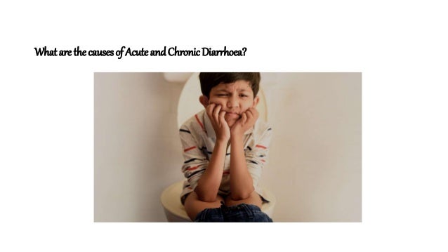 What are the causes of Acute and ChronicDiarrhoea?
 