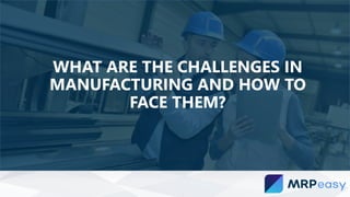WHAT ARE THE CHALLENGES IN
MANUFACTURING AND HOW TO
FACE THEM?
 