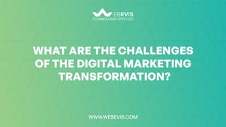 What Are The Challenges Of The Digital Marketing Transformation | Digital marketing | Webevis