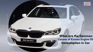 What are the Common
Causes of Excess Engine Oil
Consumption in Car
 