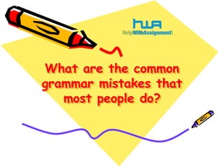 What are the common
grammar mistakes that
most people do?
 
