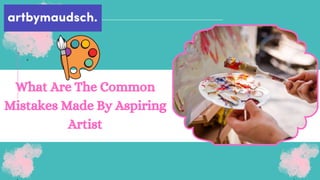 What Are The Common
Mistakes Made By Aspiring
Artist
 