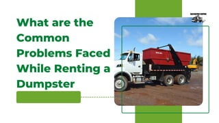 What are the
Common
Problems Faced
While Renting a
Dumpster
 