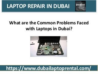 LAPTOP REPAIR IN DUBAI
https://www.dubailaptoprental.com/
What are the Common Problems Faced
with Laptops in Dubai?
 