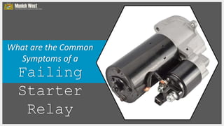 What are the Common
Symptoms of a
Failing
Starter
Relay
 