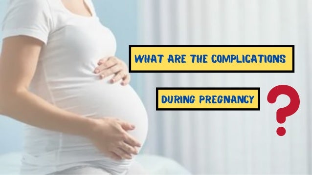 What are the complications
During Pregnancy
 