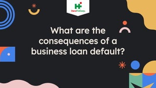 What are the
consequences of a
business loan default?
 