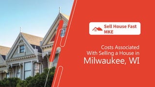 Costs Associated
With Selling a House in
Milwaukee, WI
 