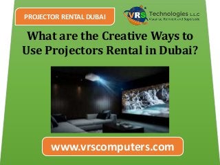 www.vrscomputers.com
PROJECTOR RENTAL DUBAI
What are the Creative Ways to
Use Projectors Rental in Dubai?
 