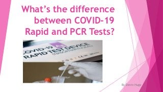 What’s the difference
between COVID-19
Rapid and PCR Tests?
By Devin Hugo
 