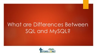 What are Differences Between
SQL and MySQL?

 