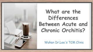 What are the
Differences
Between Acute and
Chronic Orchitis?
 