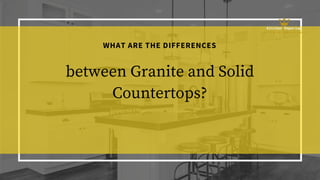 WHAT ARE THE DIFFERENCES
between Granite and Solid
Countertops?
 
