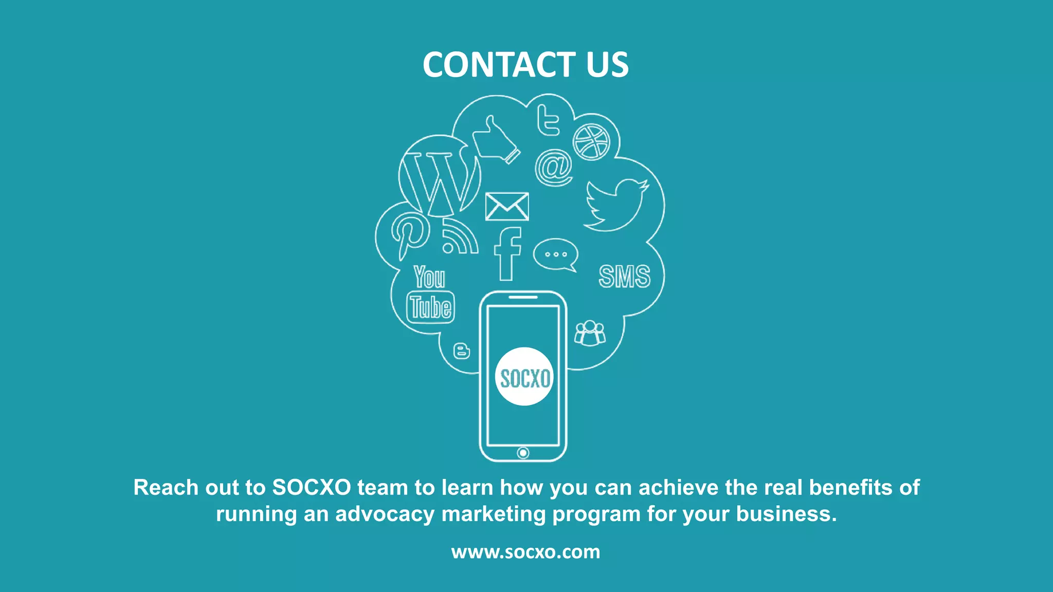 www.socxo.com
Reach out to SOCXO team to learn how you can achieve the real benefits of
running an advocacy marketing program for your business.
CONTACT US