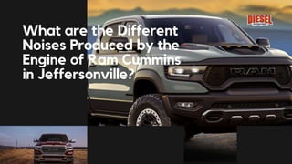What are the Different
Noises Produced by the
Engine of Ram Cummins
in Jeffersonville?
 