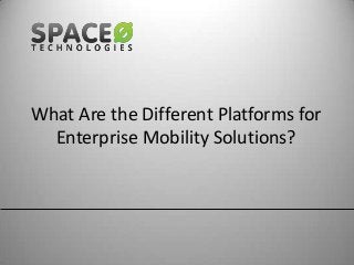 What Are the Different Platforms for
Enterprise Mobility Solutions?

 