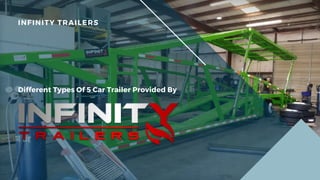 INFINITY TRAILERS
Different Types Of 5 Car Trailer Provided By
 
