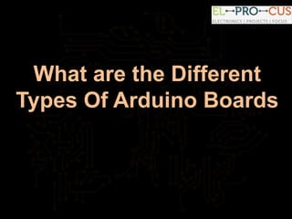 What are the Different
Types Of Arduino Boards
 