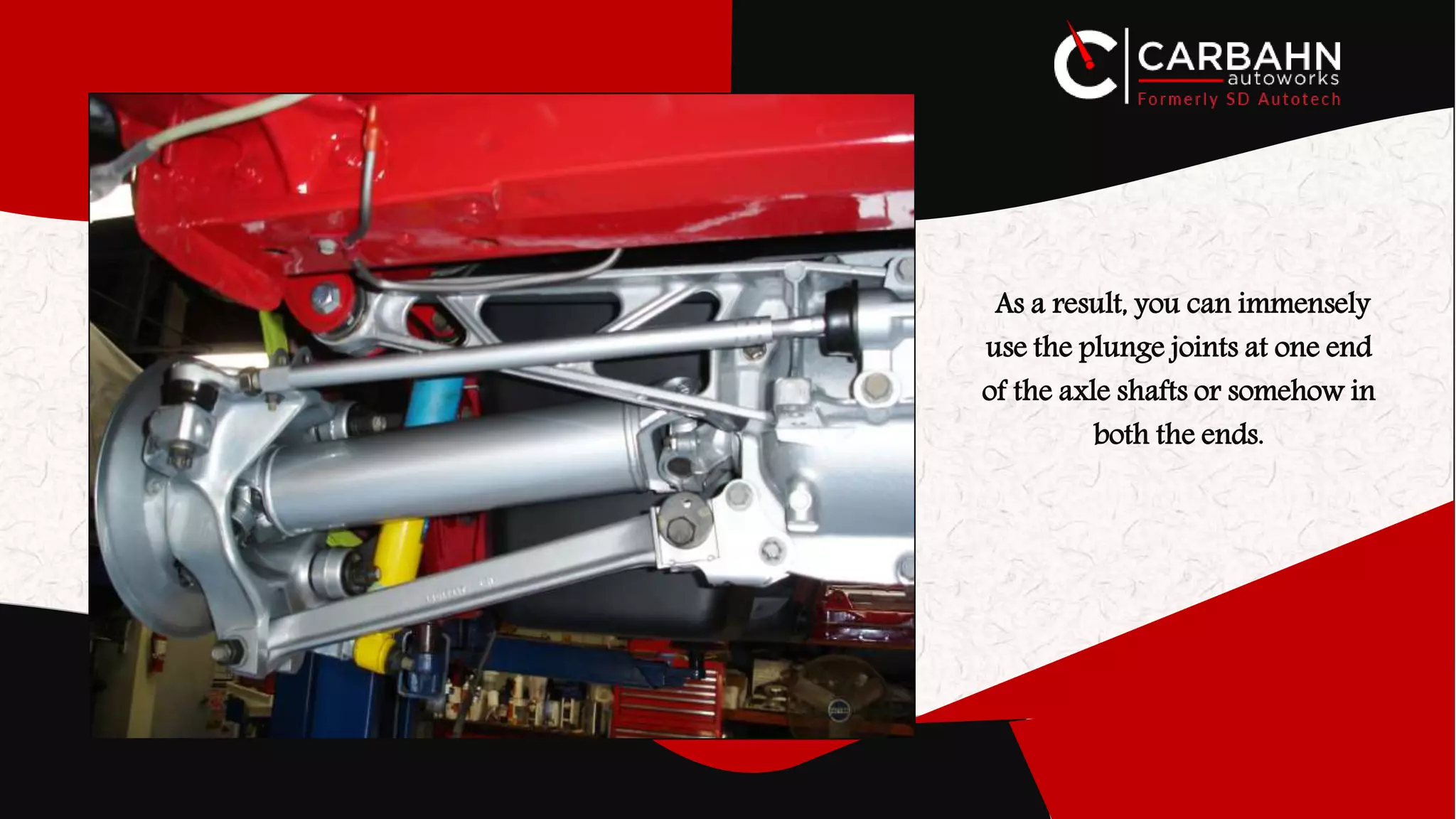 As a result, you can immensely
use the plunge joints at one end
of the axle shafts or somehow in
both the ends.
 