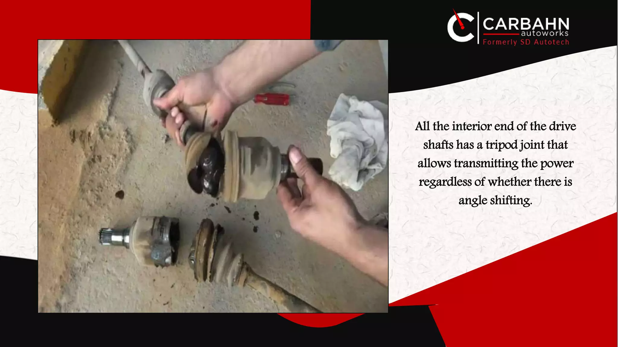 All the interior end of the drive
shafts has a tripod joint that
allows transmitting the power
regardless of whether there is
angle shifting.
 