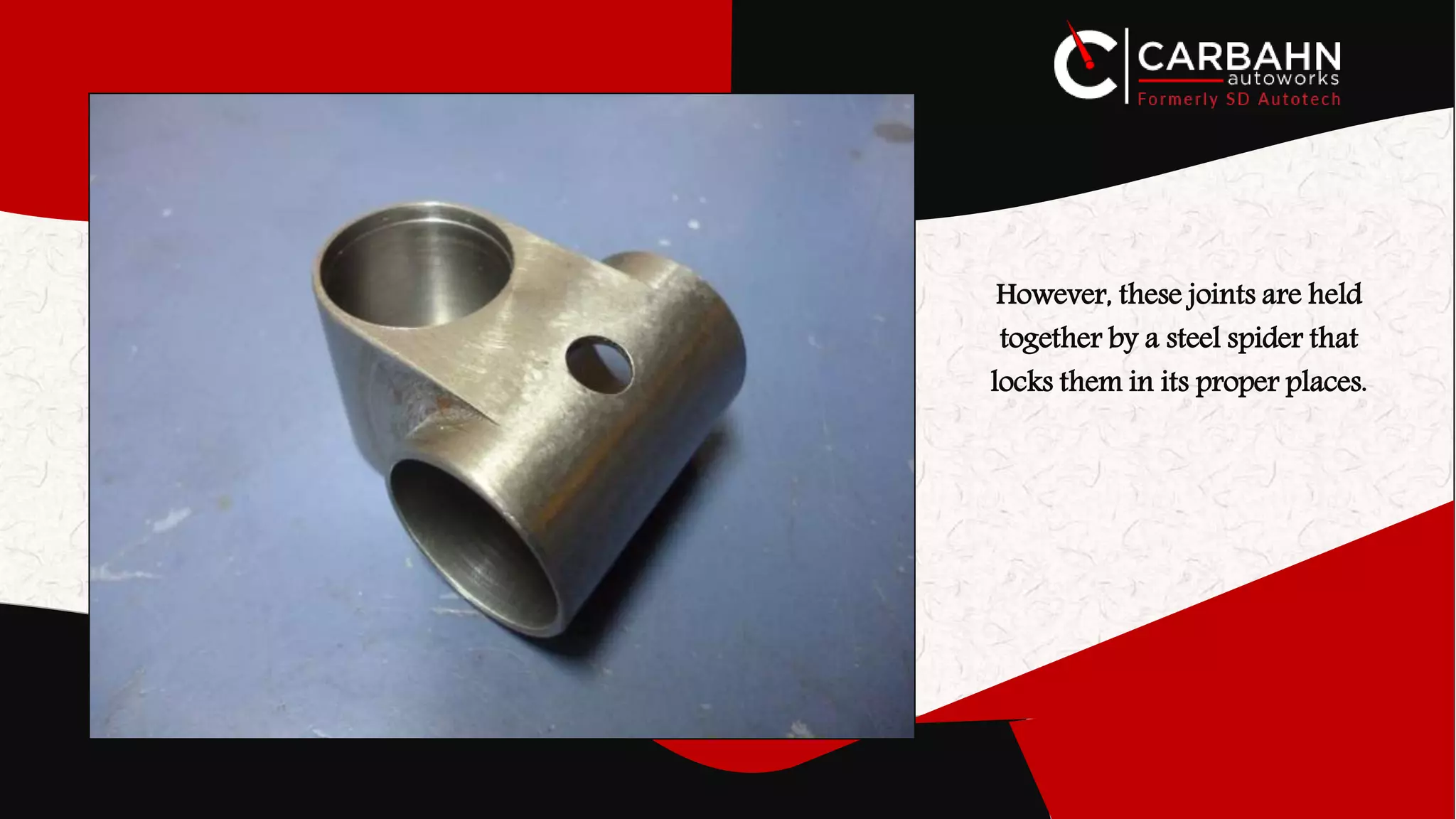 However, these joints are held
together by a steel spider that
locks them in its proper places.
 