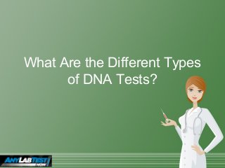 What Are the Different Types
of DNA Tests?
 