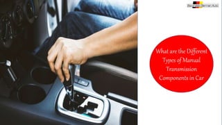 What are the Different
Types of Manual
Transmission
Components in Car
 