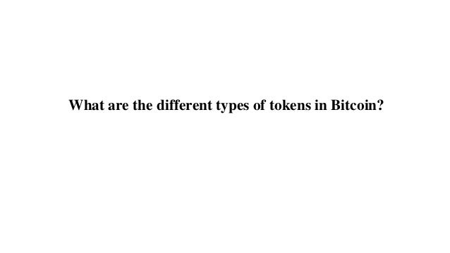 What are the different types of tokens in Bitcoin?
 