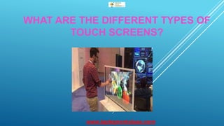 WHAT ARE THE DIFFERENT TYPES OF
TOUCH SCREENS?
www.laptoprentaluae.com
 