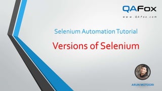 ARUN MOTOORI
Selenium AutomationTutorial
Versions of Selenium
 