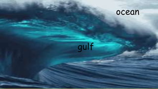 ocean
gulf
 