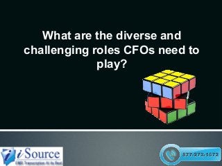 What are the diverse and
challenging roles CFOs need to
play?
 